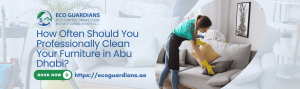 Read more about the article How Often Should You Professionally Clean Your Furniture in Abu Dhabi?